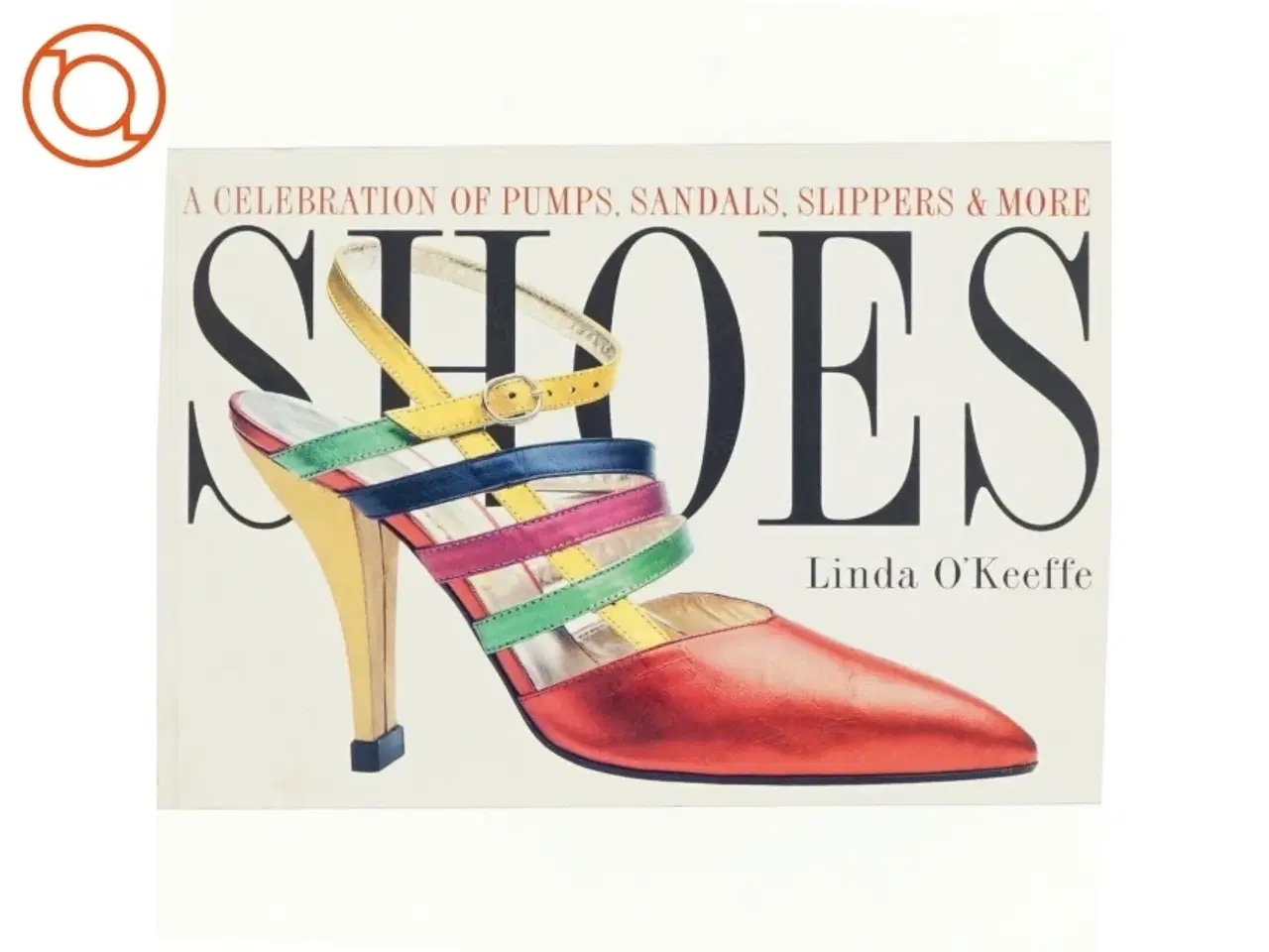 Billede 1 - Shoes : a celebration of pumps, sandals, slippers & more af Linda O&#39;Keeffe (Bog)