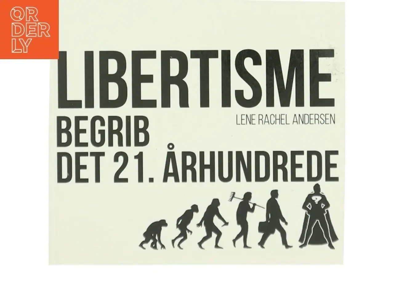 Billede 1 - Libertisme : begrib det 21. århundrede af Lene Rachel Andersen (f. 1968-05-15) (Bog)