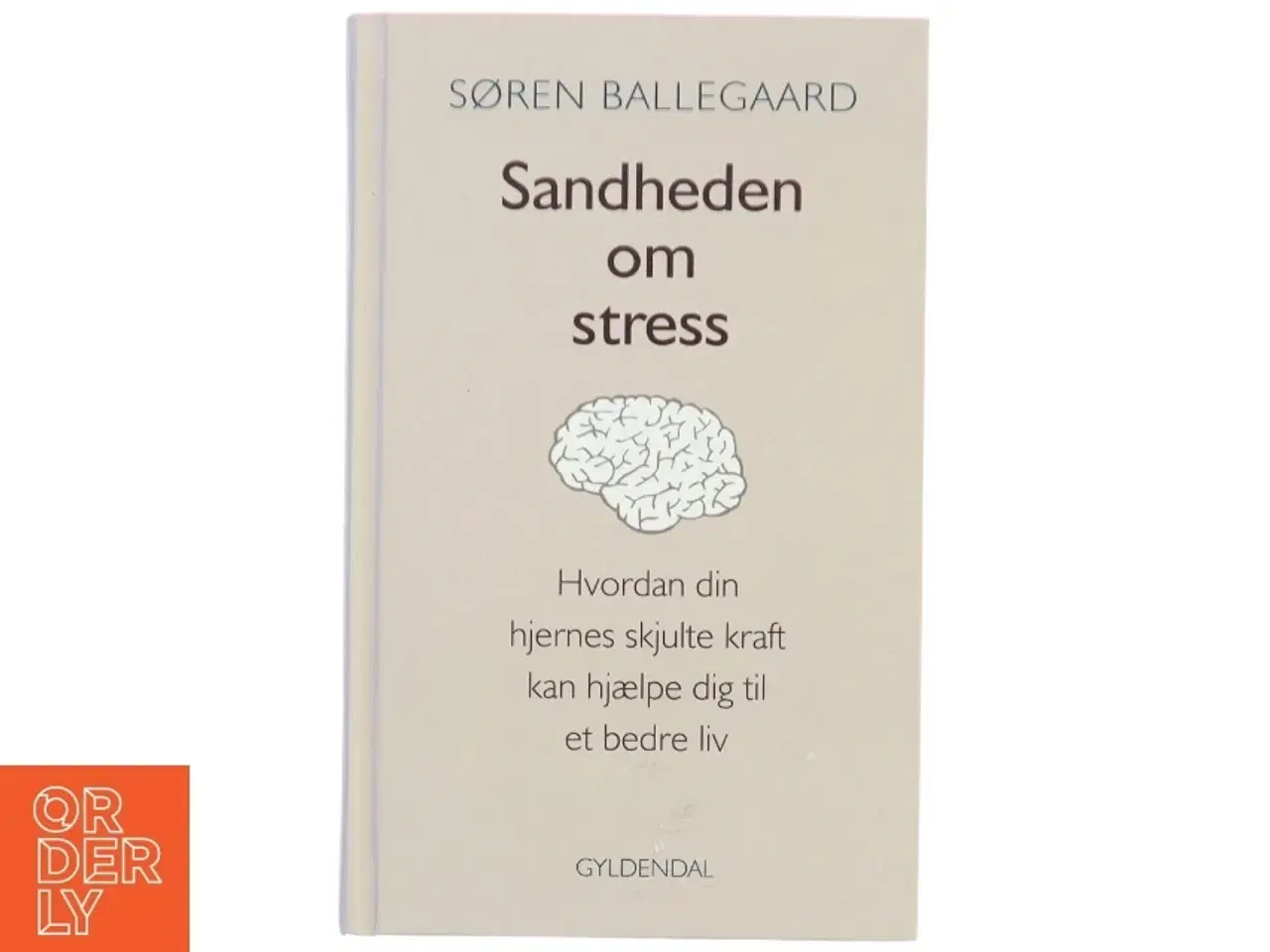 Billede 1 - Sandheden om stress : hvordan din hjernes skjulte kraft kan hjælpe dig til et bedre liv af Søren Ballegaard (Bog)