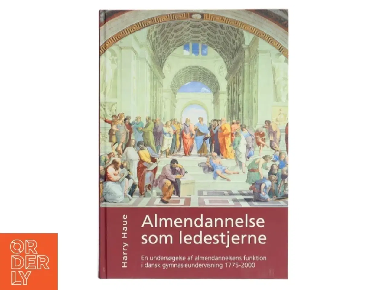 Billede 1 - Almendannelse som ledestjerne : en undersøgelse af almendannelsens funktion i dansk gymnasieundervisning 1775-2000 af Harry Haue (Bog)