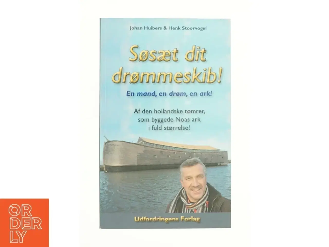 Billede 1 - Søsæt dit drømmeskib! af Henk Stoorvogel, Johan Huibers (f. 1958) (Bog)