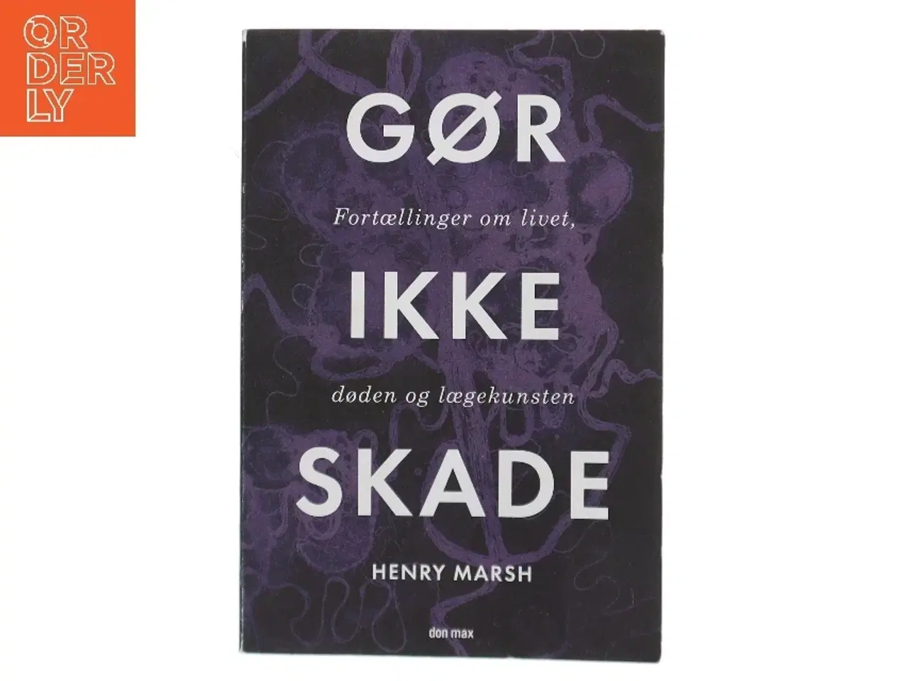 Billede 1 - Gør ikke skade : en hjernekirurgs fortællinger om livet, døden og lægekunsten af Henry Marsh (f. 1950) (Bog)