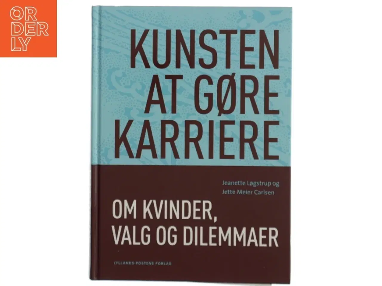 Billede 1 - Kunsten at gøre karriere : om kvinder, valg og dilemmaer af Jeanette Løgstrup og Jette Meier Carlsen (Bog)