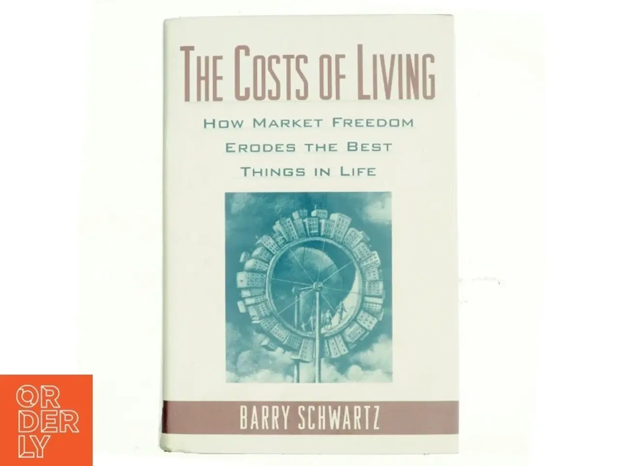 Billede 1 - The costs of living : How market freedom erodes the best things in life af Barry Schwartz (Bog)