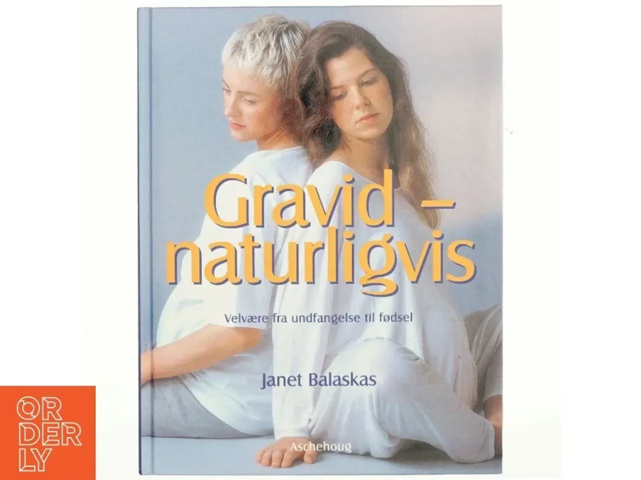 Billede 1 - Gravid - naturligvis : velvære fra undfangelse til fødsel af Janet Balaskas (Bog)