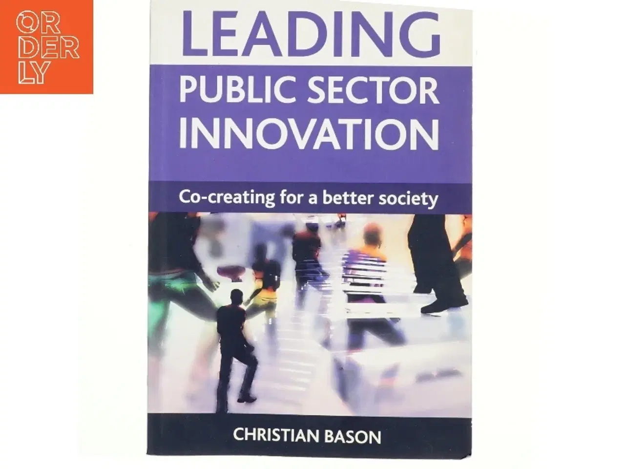 Billede 1 - Leading public sector innovation : co-creating for a better society af Christian Bason (Bog)