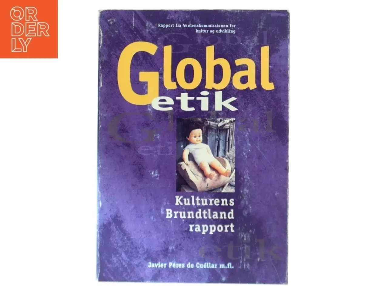 Billede 1 - Global etik : kulturens Brundtlandrapport : rapport fra Verdenskommissionen for kultur og udvikling af Javier Pérez de Cuéllar m.fl. (Bog)