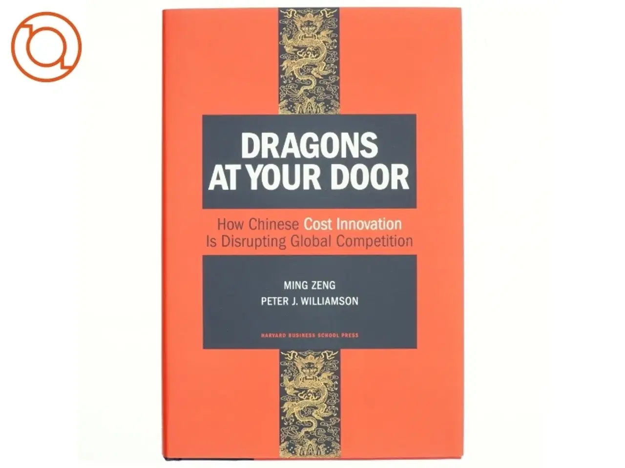 Billede 1 - Dragons at your door : how Chinese cost innovation is disrupting global competition (Bog)