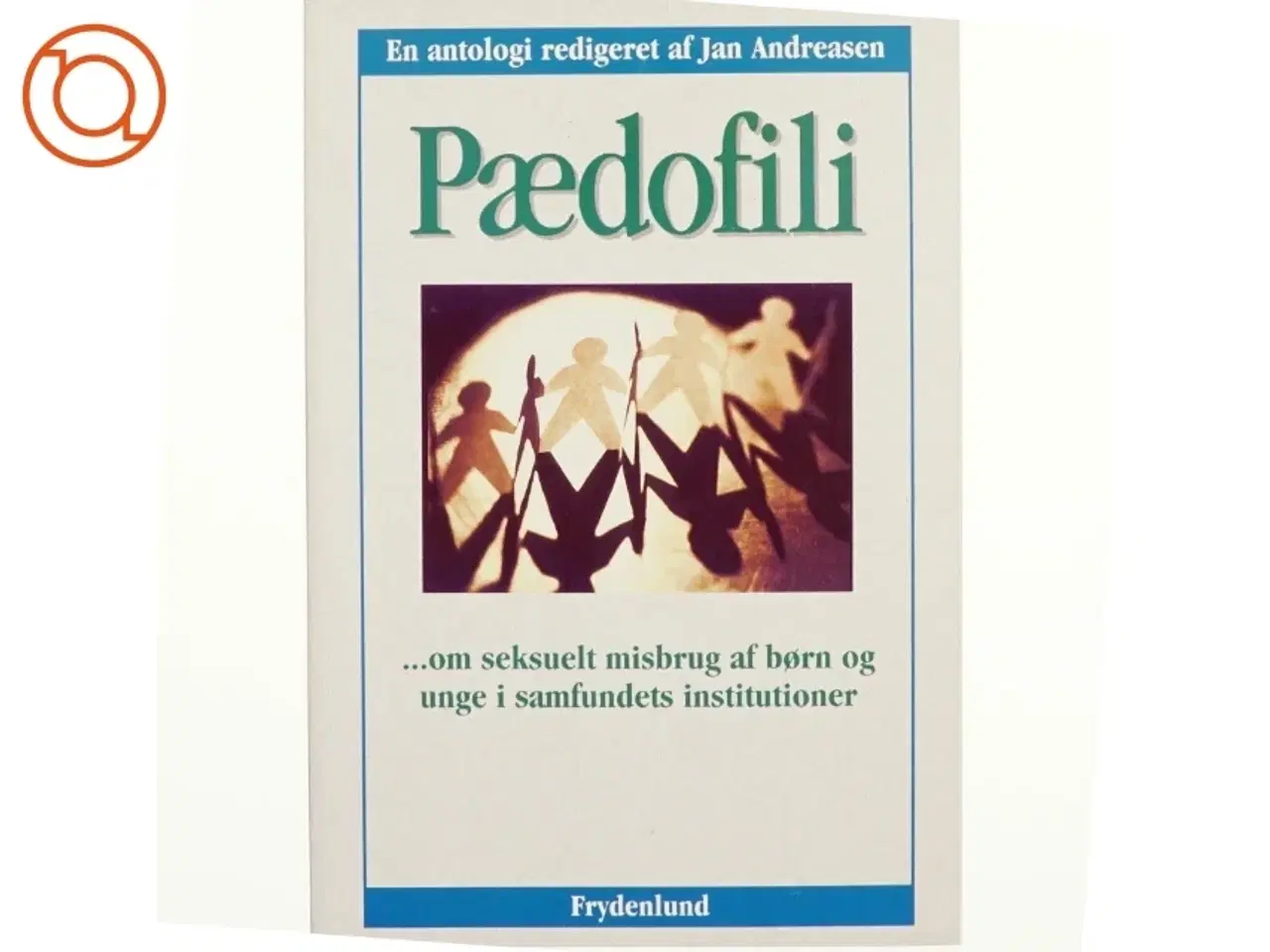 Billede 1 - Pædofili : om seksuelt misbrug af børn og unge i samfundets institutioner : en antologi af Jan Andreasen (f. 1962-03-05) (Bog)