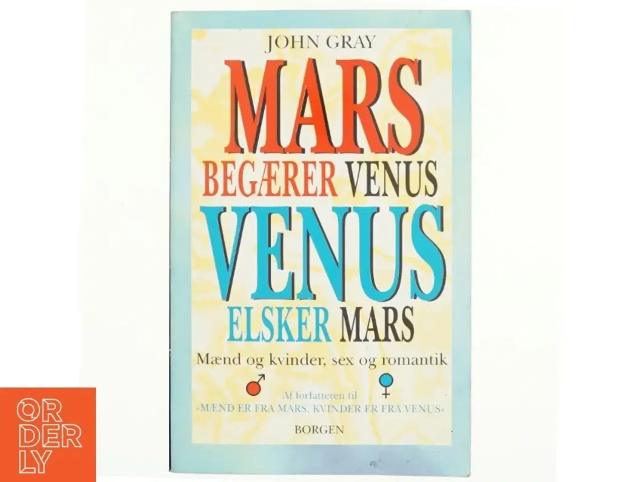 Billede 1 - Mars begærer Venus, Venus elsker Mars : mænd og kvinder, sex og romantik af John Gray (f. 1951) (Bog)