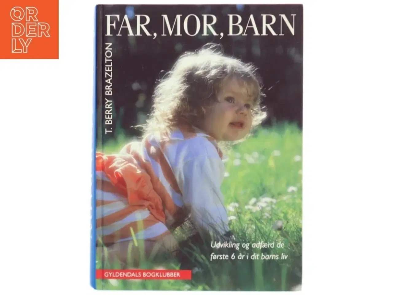 Billede 1 - Far, mor, barn : udvikling og adfærd de første 6 år af dit barns liv af T. Berry Brazelton (Bog)