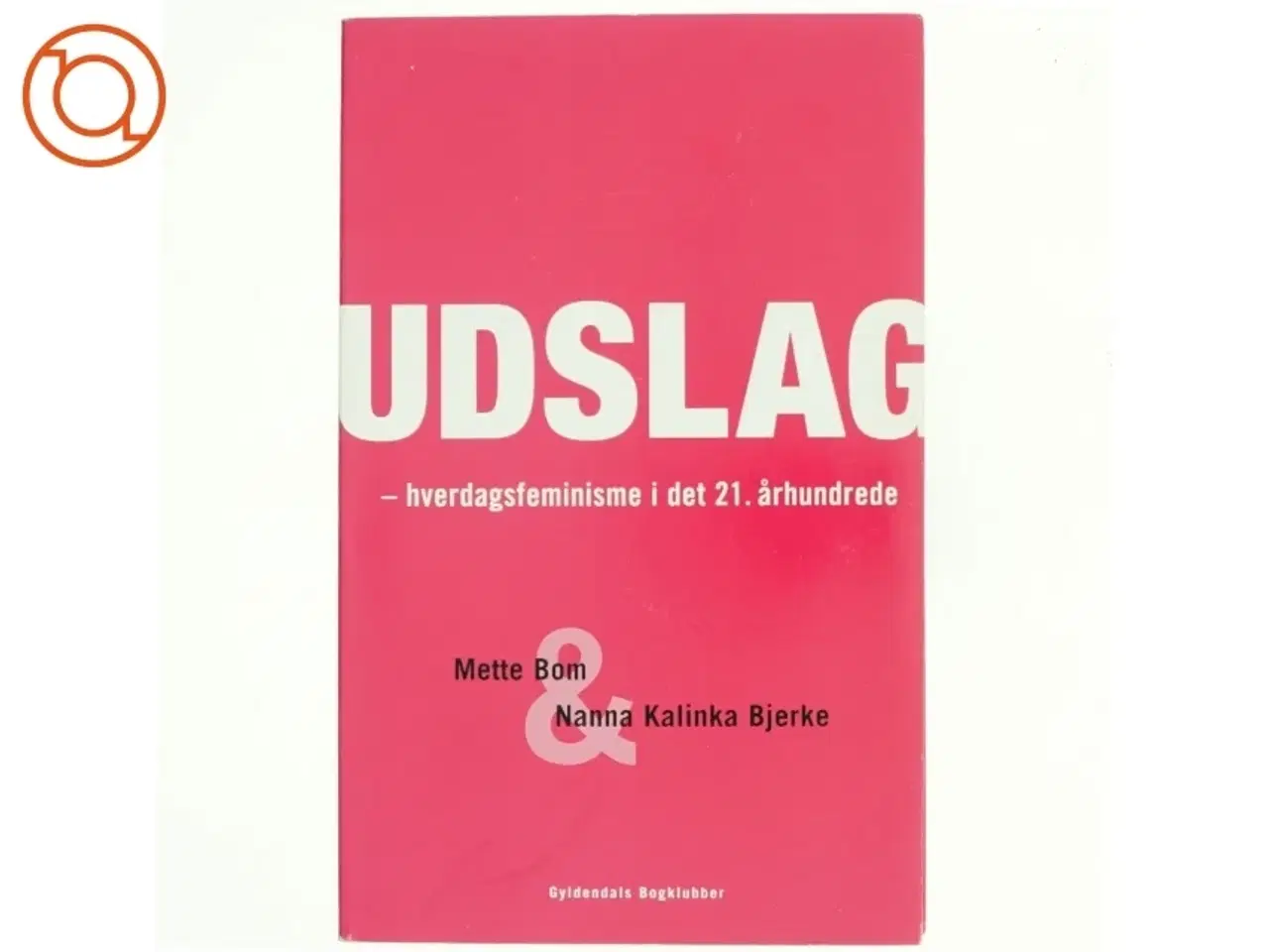 Billede 1 - Udslag : hverdagsfeminisme i det 21. århundrede af Mette Bom og Nanna Kalinka Bjerre (Bog)