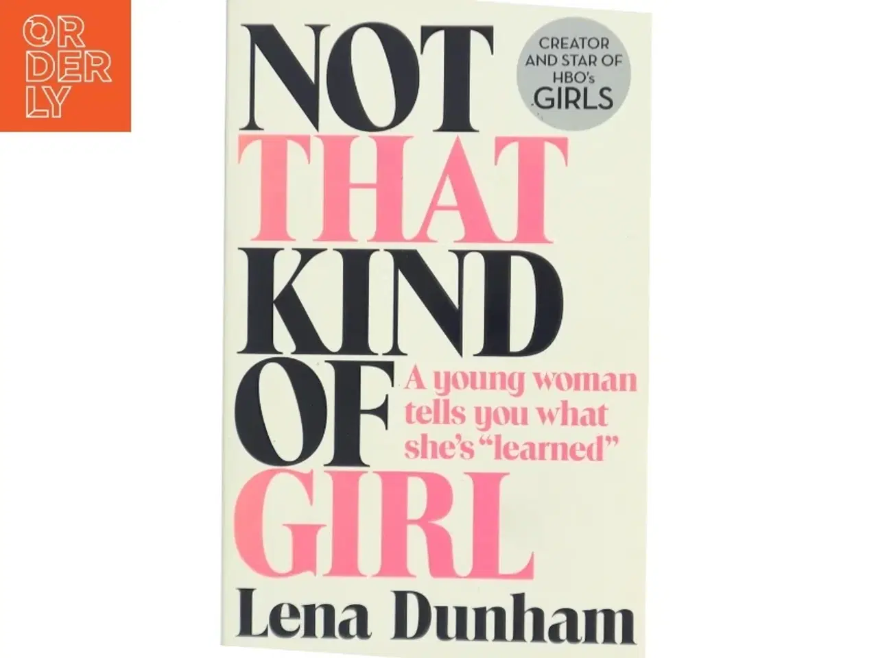 Billede 1 - Not That Kind of Girl: a Young Woman Tells You What She&#39;s Learned af Lena Dunham (Bog)
