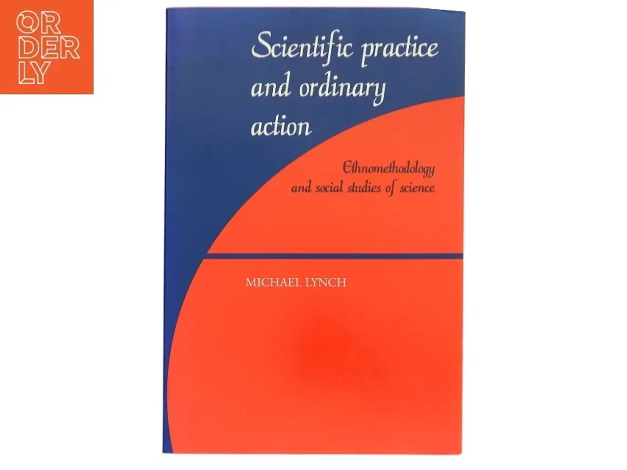 Billede 1 - Scientific practice and ordinary action : ethnomethodology and social studies of science af Michael Lynch (1948-) (Bog)