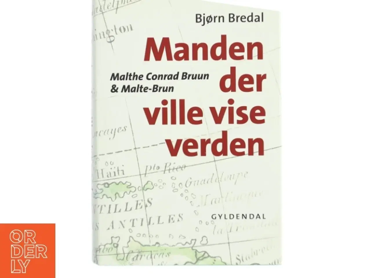 Billede 1 - Manden der ville vise verden : Malthe Conrad Bruun & Malte-Brun af Bjørn Bredal (Bog)