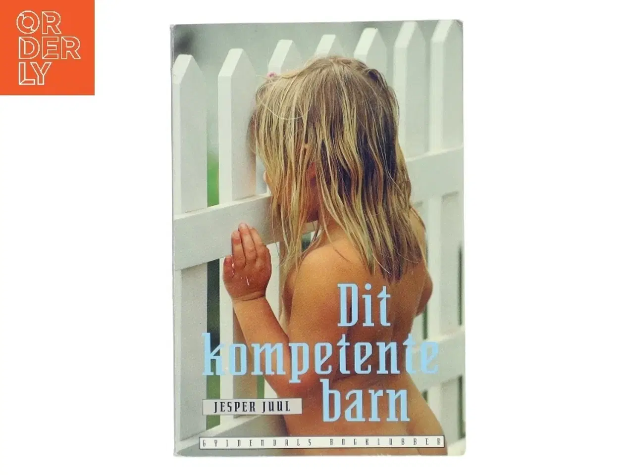 Billede 1 - Dit kompetente barn : på vej mod et nyt værdigrundlag for familien af Jesper Juul (f. 1948) (Bog)