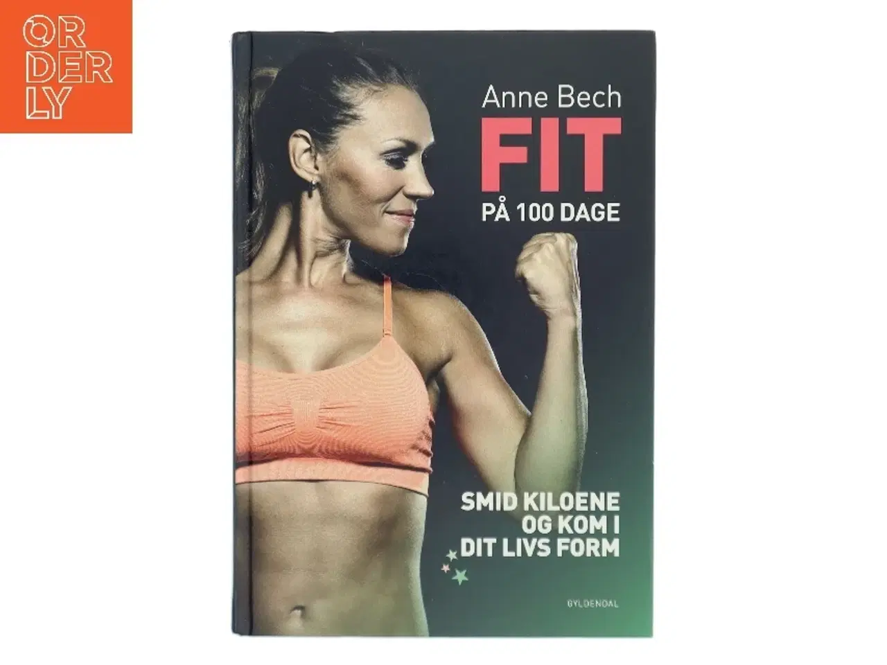 Billede 1 - Fit på 100 dage : smid kiloene og kom i dit livs form af Anne Bech (Bog)