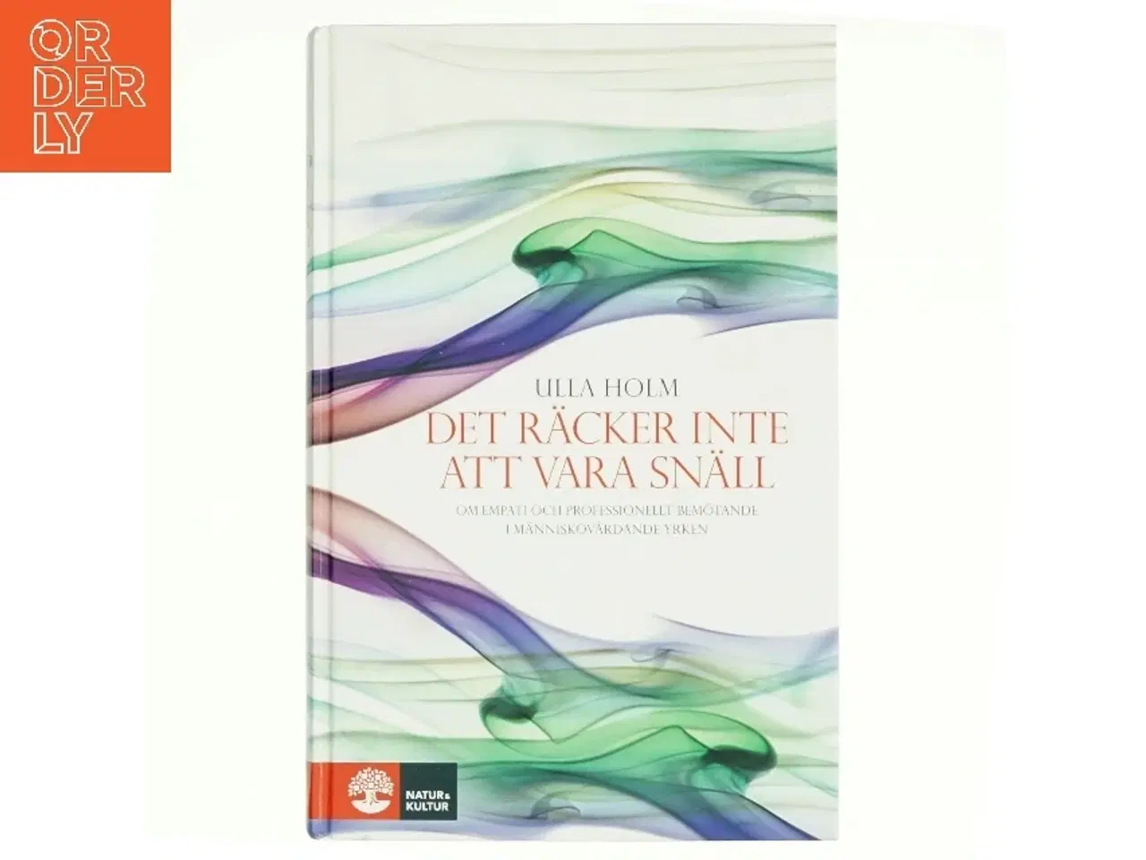 Billede 1 - Det räcker inte att vara snäll : om empati och professionellt bemtande i människovårdande yrken af Ulla Holm (Bog)