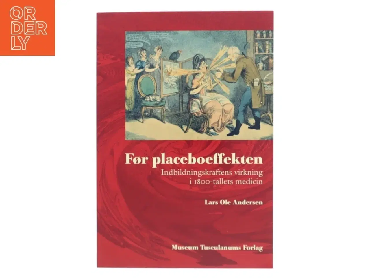 Billede 1 - Før placeboeffekten : indbildningskraftens virkning i 1800-tallets medicin af Lars Ole Andersen (f. 1955) (Bog)