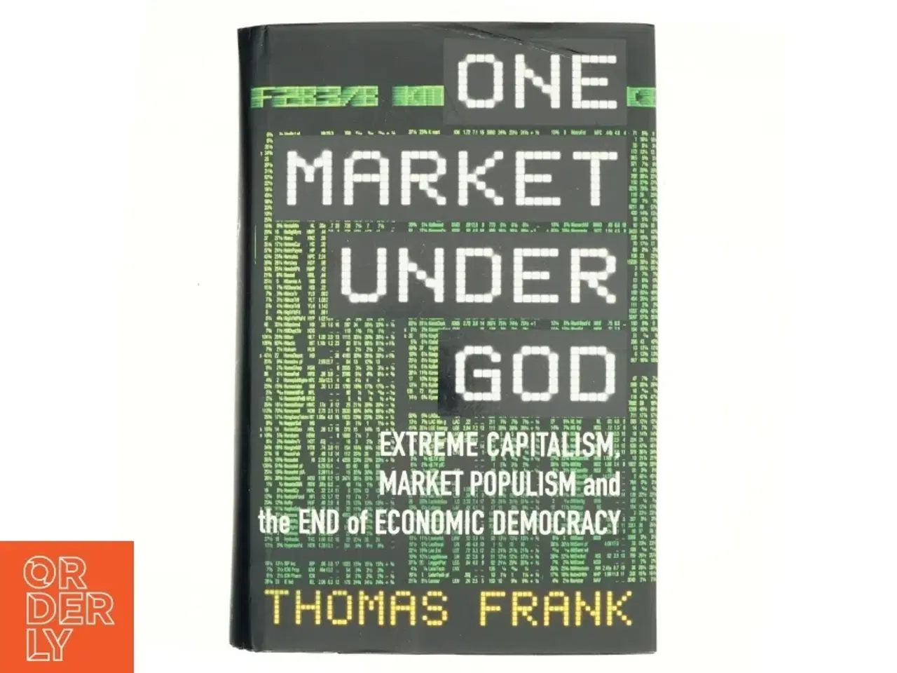 Billede 1 - One market under God : extreme capitalism, market populism, and the end of economic democracy af Thomas Frank (f. 1965) (Bog)
