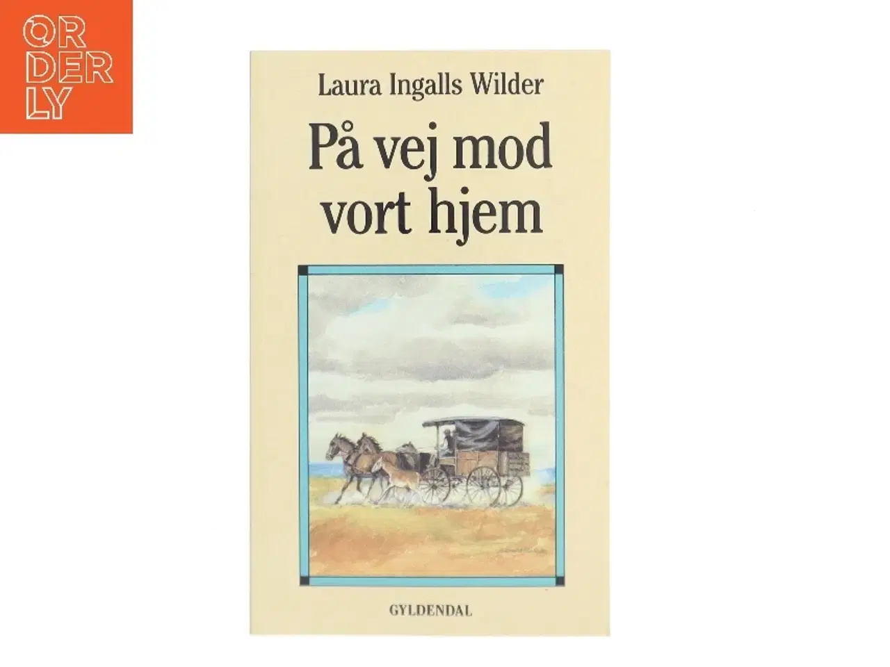 Billede 1 - På vej mod vort hjem : dagbog ført på en rejse fra Syd Dakota til Mansfield, Missouri i 1894 af Laura Ingalls Wilder (Bog)