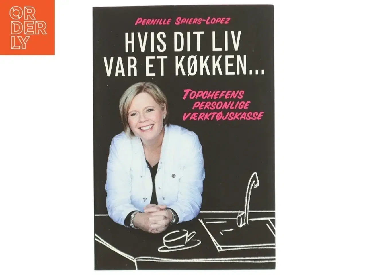 Billede 1 - Hvis dit liv var et køkken : topchefens personlige værktøjskasse af Pernille Spiers-Lopez (Bog)