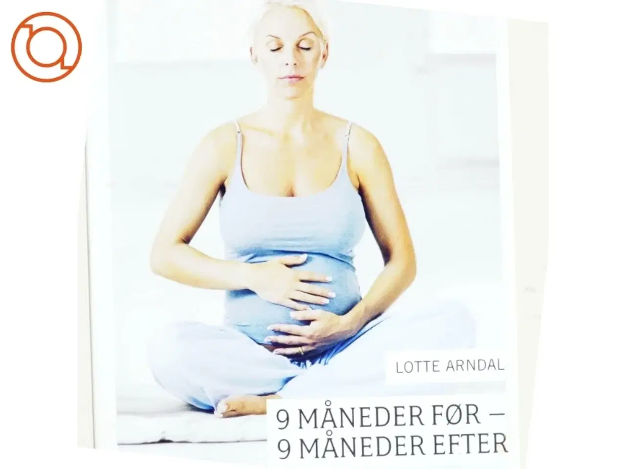 Billede 1 - 9 måneder før - 9 måneder efter : sådan holder du dig i form før og efter fødslen af Lotte Rye Arndal (Bog)