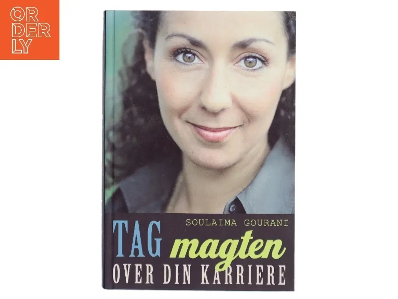 Billede 1 - Tag magten over din karriere : 10 trin til et succesfuldt arbejdsliv af Soulaima Gourani (Bog)