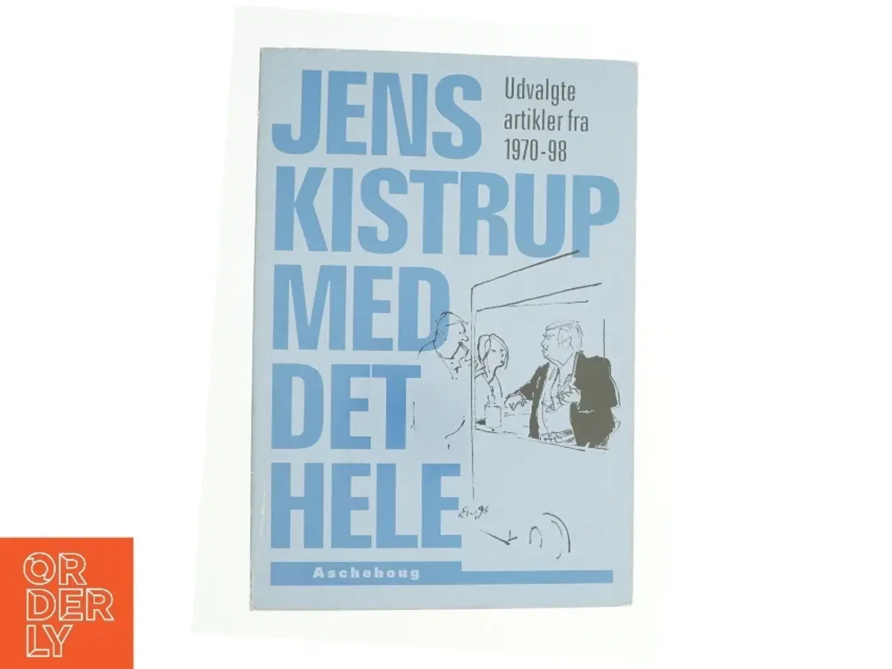 Billede 1 - Jens Kistrup med det hele : udvalgte artikler fra 1970-98 af Jens Kistrup (Bog)