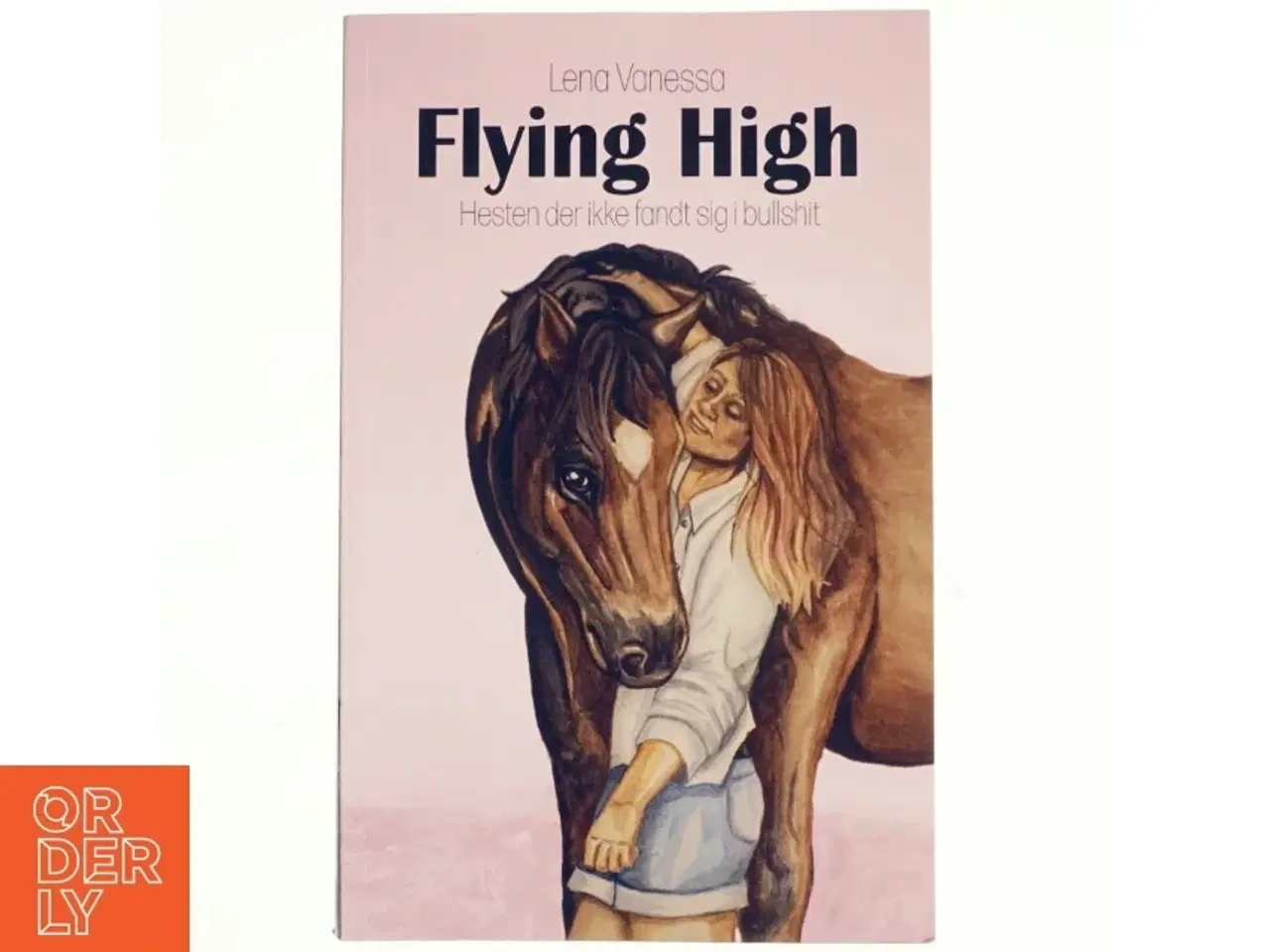 Billede 1 - Flying High - hesten der ikke fandt sig i bullshit : roman af Lena Vanessa (Bog)