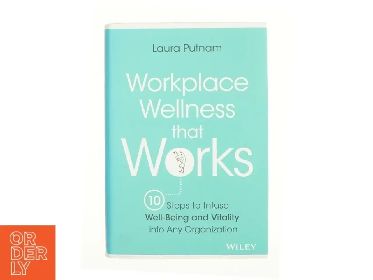 Billede 1 - Workplace Wellness That Works : 10 Steps to Infuse Well-Being and Vitality Into Any Organization (Hardcover) af Laura Putnam (Bog)