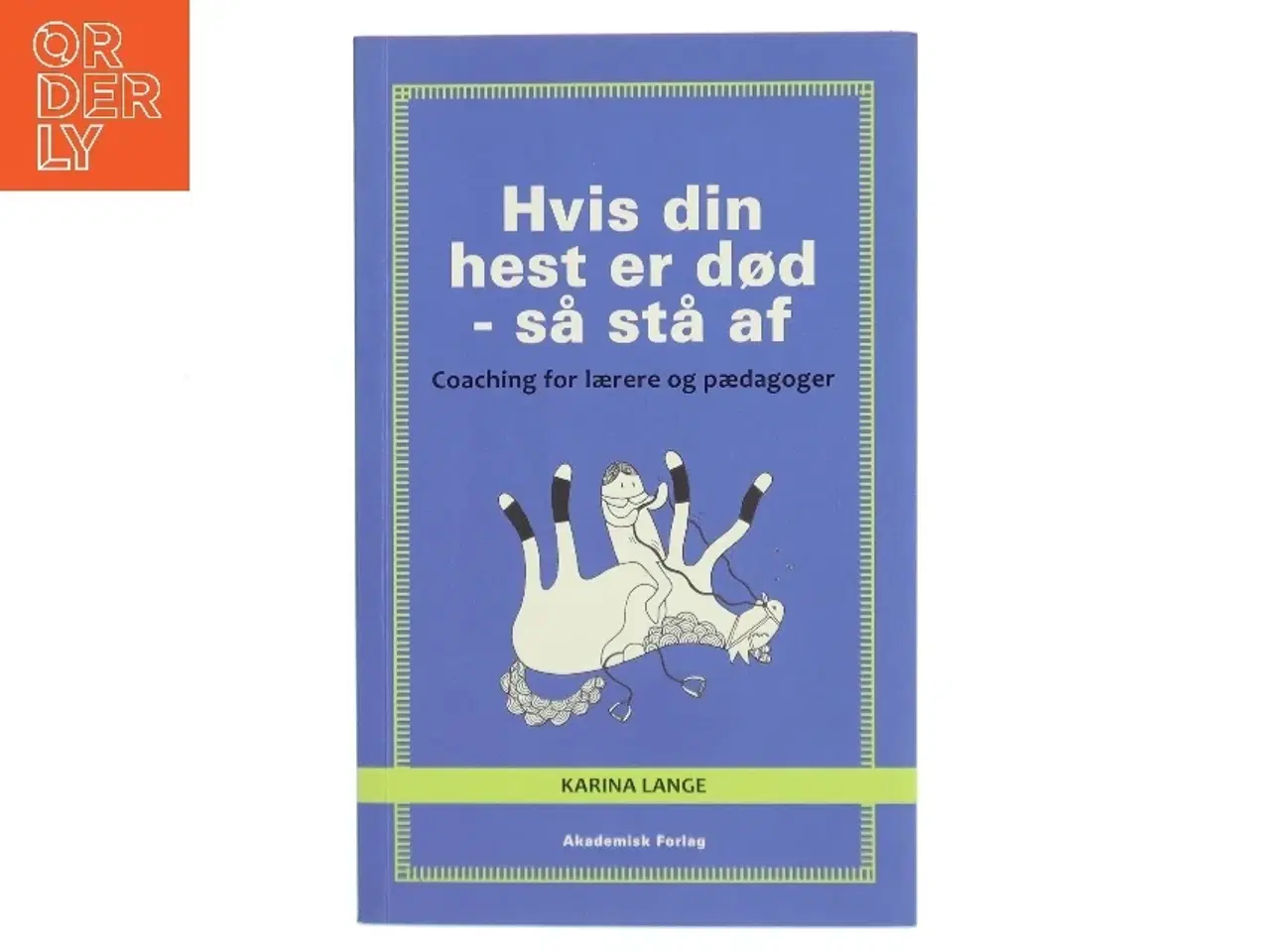 Billede 1 - Hvis din hest er død - så stå af : coaching for lærere og pædagoger af Karina Lange (Bog)