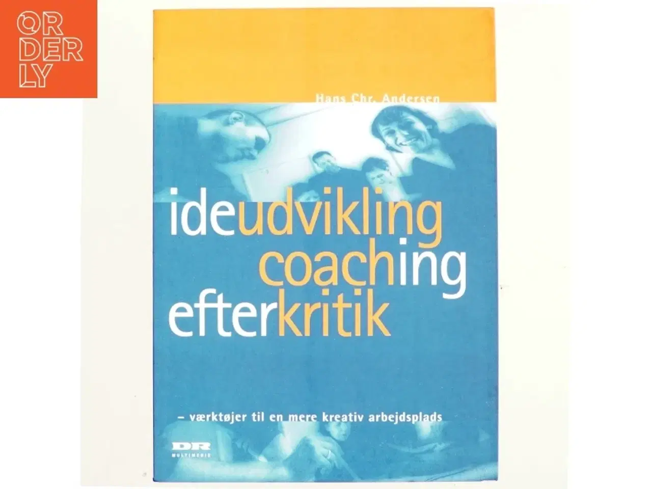 Billede 1 - Ideudvikling, coaching, efterkritik : værktøjer til en mere kreativ arbejdsplads af Hans Chr. Andersen (f. 1945-04-11) (Bog)