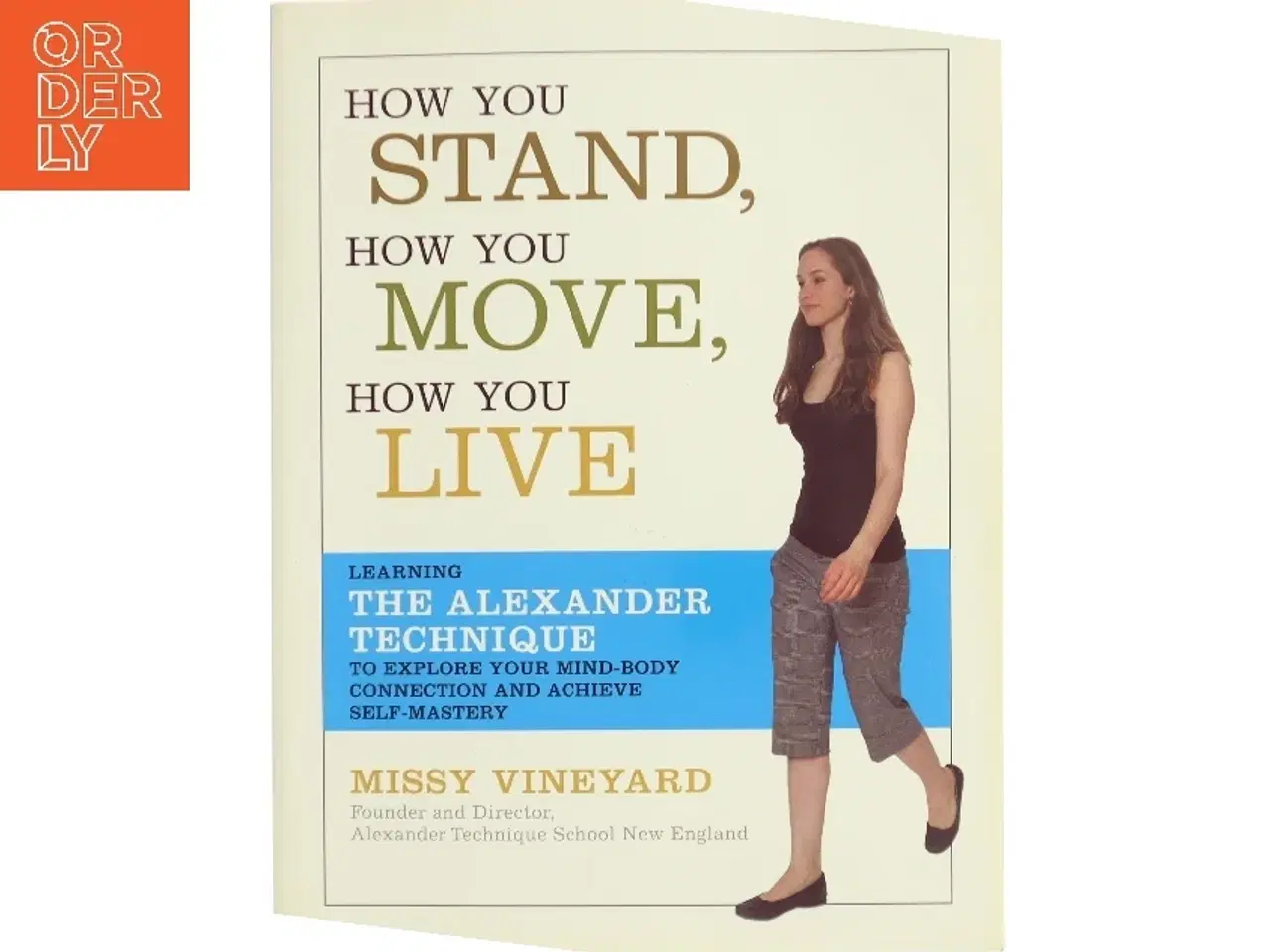 Billede 1 - How you stand, how you move, how you live : learning the Alexander technique to explore your mind-body connection and achieve self-mastery af Missy Vi