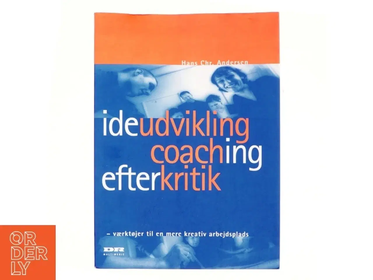 Billede 1 - Ideudvikling, coaching, efterkritik : værktøjer til en mere kreativ arbejdsplads af Hans Chr. Andersen (f. 1945-04-11) (Bog)