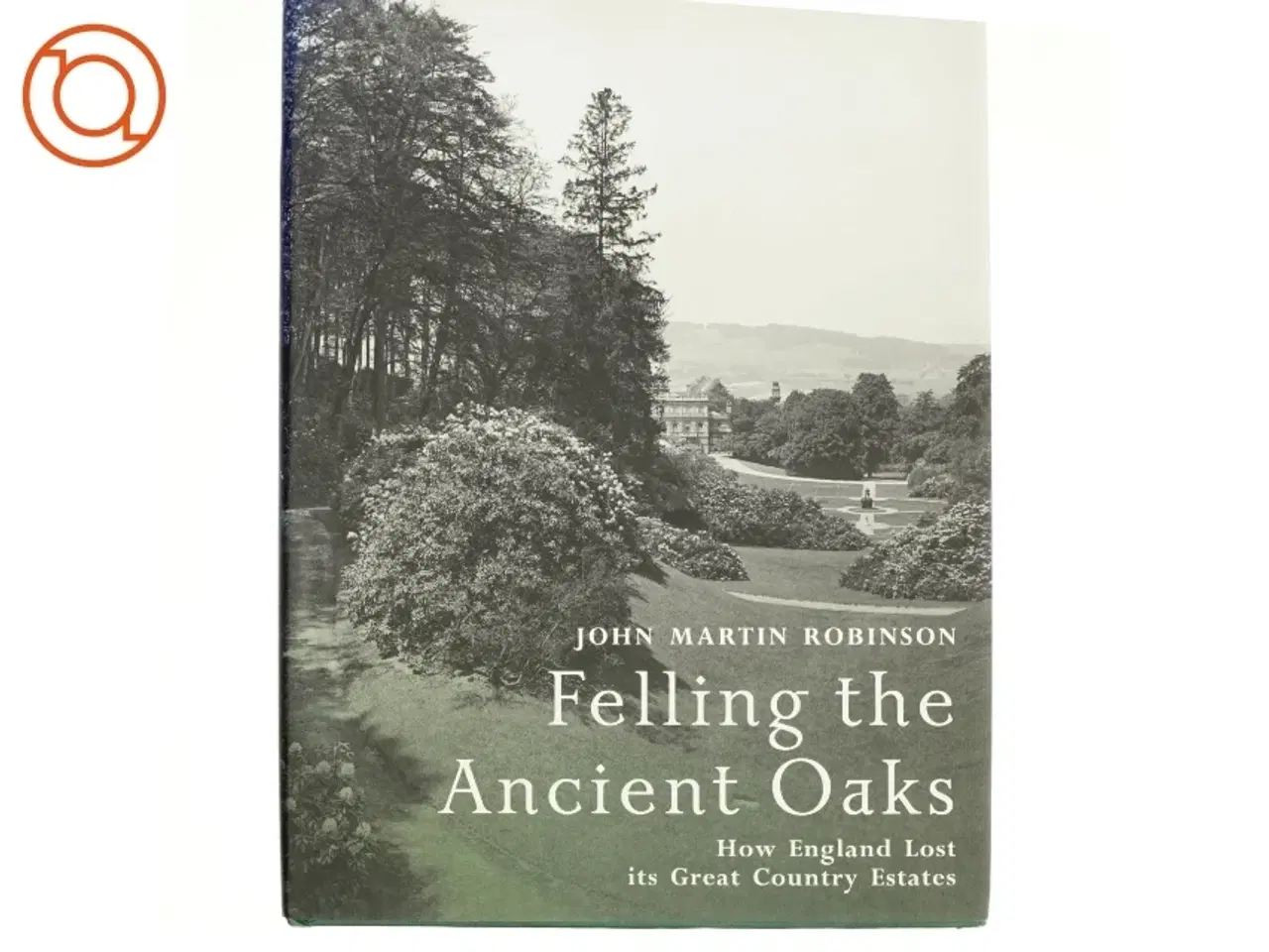 Billede 1 - Felling the Ancient Oaks af John Martin Robinson (Bog)