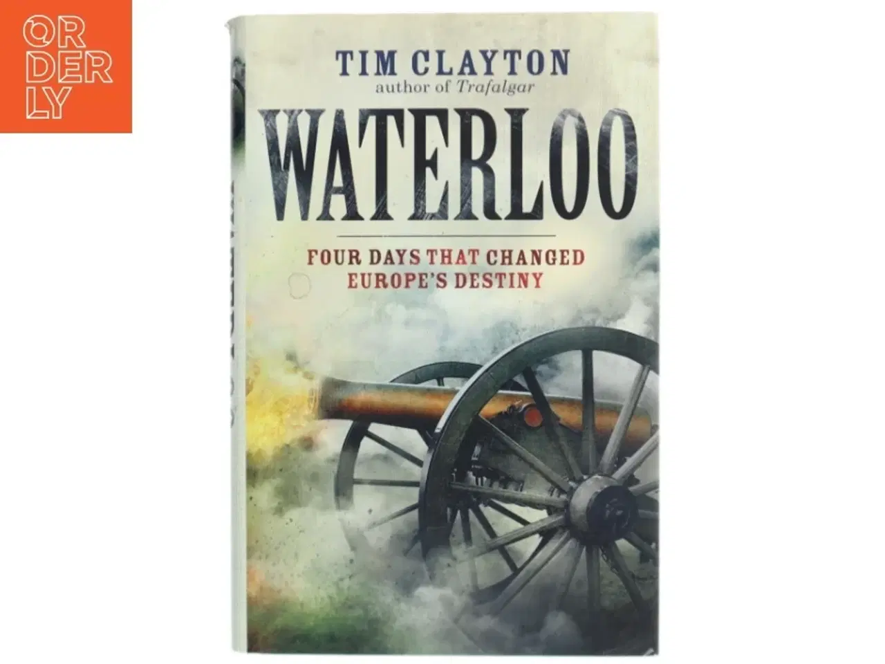 Billede 1 - Waterloo : four days that changed Europe&#39;s destiny af Tim Clayton (Bog)
