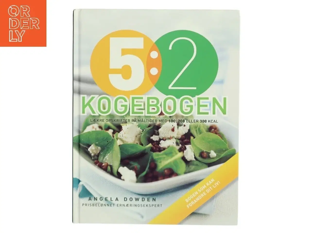 Billede 1 - 5:2 kogebogen : lækre opskrifter på måltider med 100, 200 eller 300 kalorier af Angela Dowden (Bog)