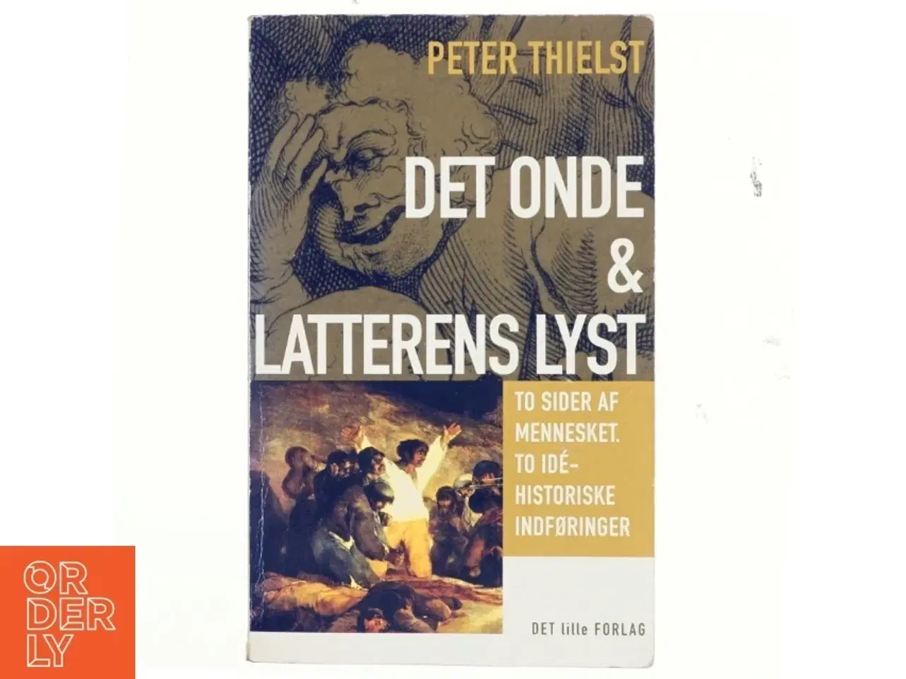 Billede 1 - Det onde & Latterens lyst : to sider af mennesket, to idéhistoriske indføringer af Peter Thielst (Bog)