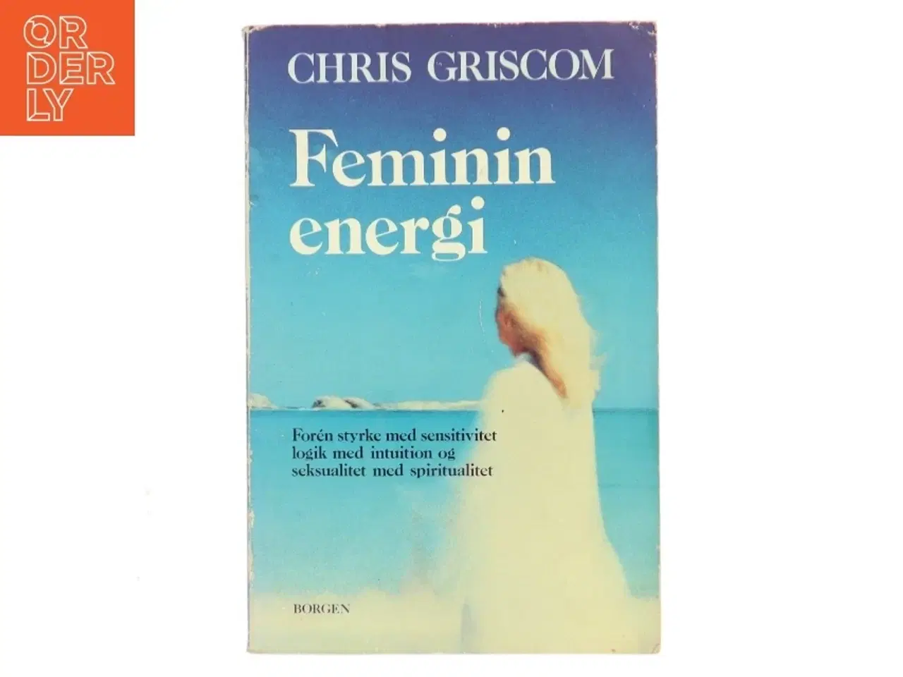 Billede 1 - Feminin energi : forén styrke med sensitivitet, logik med intuition og seksualitet med spiritualitet af Chris Griscom (Bog)