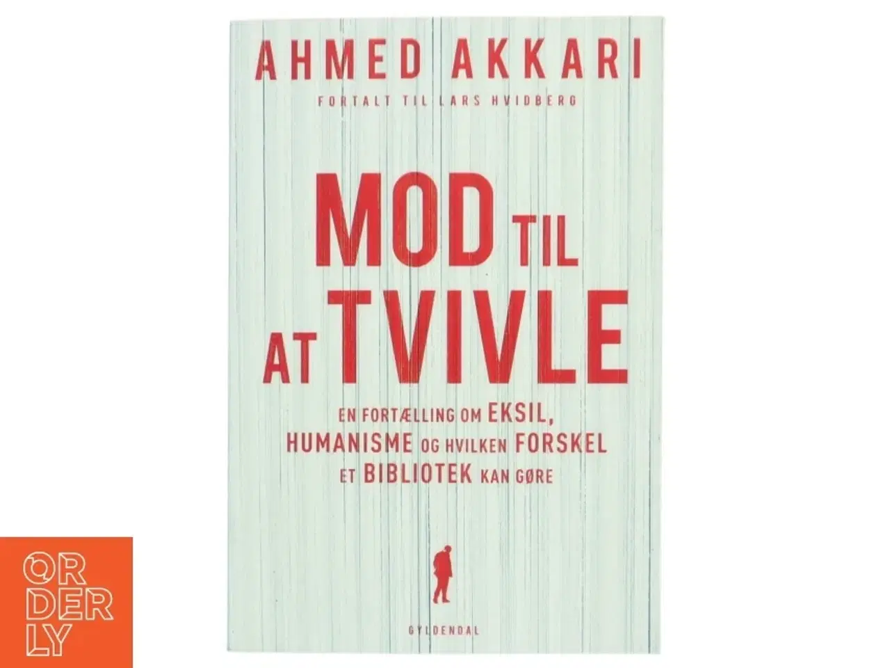 Billede 1 - Mod til at tvivle : en fortælling om eksil, humanisme og hvilken forskel et bibliotek kan gøre af Ahmed Akkari (f. 1978) (Bog)