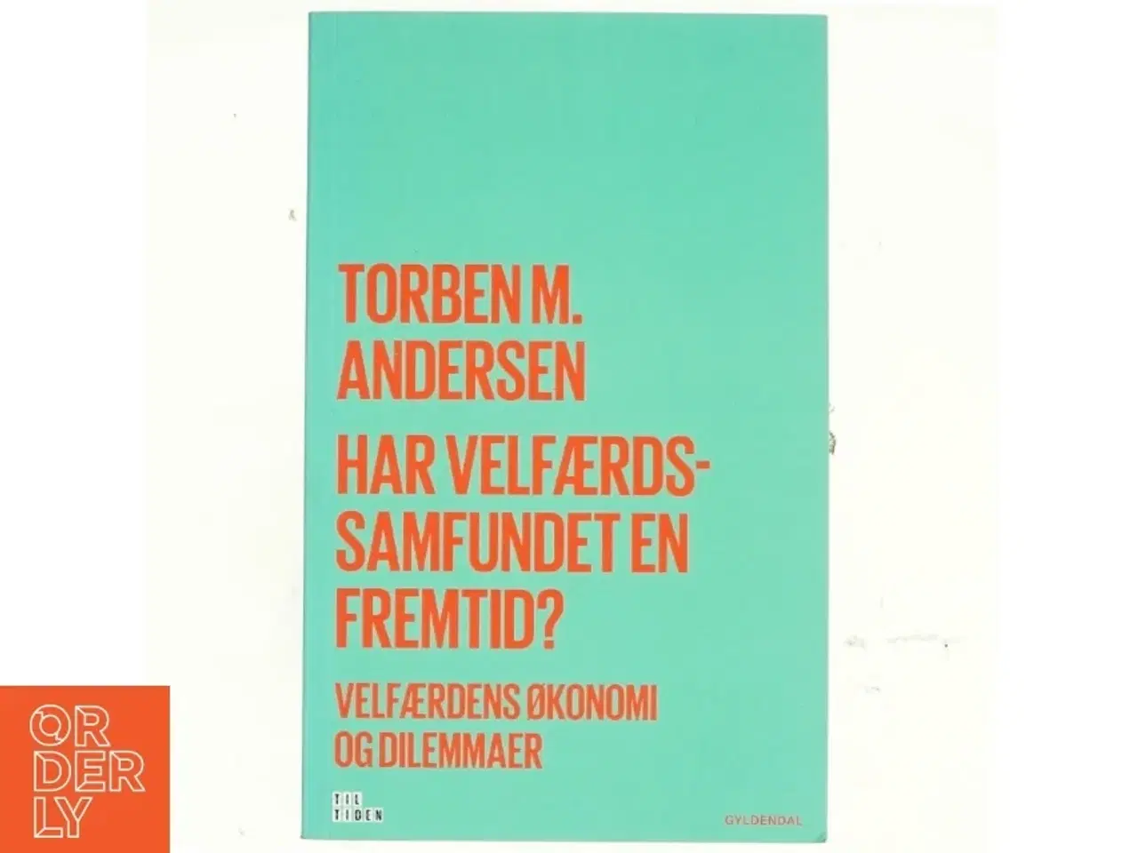 Billede 1 - Har velfærdssamfundet en fremtid? : velfærdens økonomi og dilemmaer af Torben M. Andersen (f. 1956) (Bog)