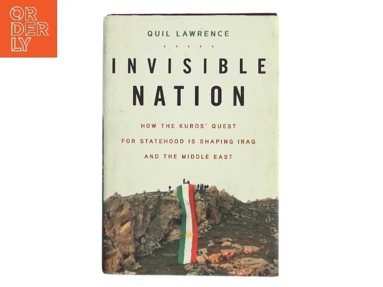 Billede 1 - Invisible Nation : How the Kurds' Quest for Statehood Is Shaping Iraq and the Middle East af Quil Lawrence (Bog)