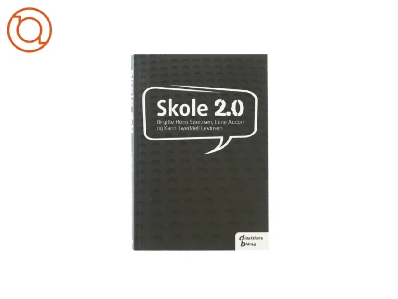 Billede 1 - Skole 2.0 af Birgitte Holm Sørensen, Lone Audon & Karin Tweddell Levinsen (Bog)