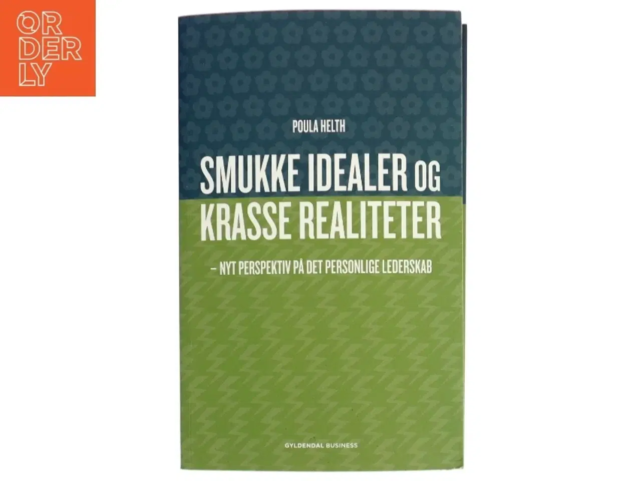 Billede 1 - Smukke idealer og krasse realiteter : nyt perspektiv på det personlige lederskab af Poula Helth (Bog)