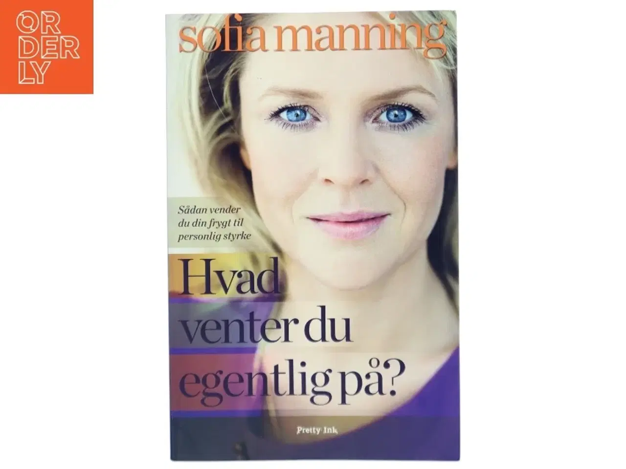 Billede 1 - Hvad venter du egentlig på? : sådan vender du din frygt til personlig styrke af Sofia Manning (Bog)