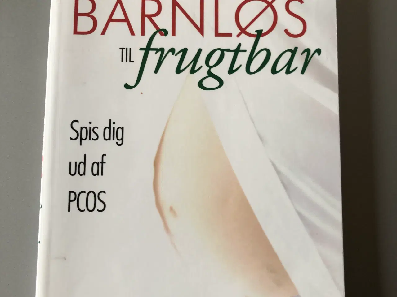 Billede 1 - Bog: Fra barnløs til frugtbar- Spis dig ud af PCOS