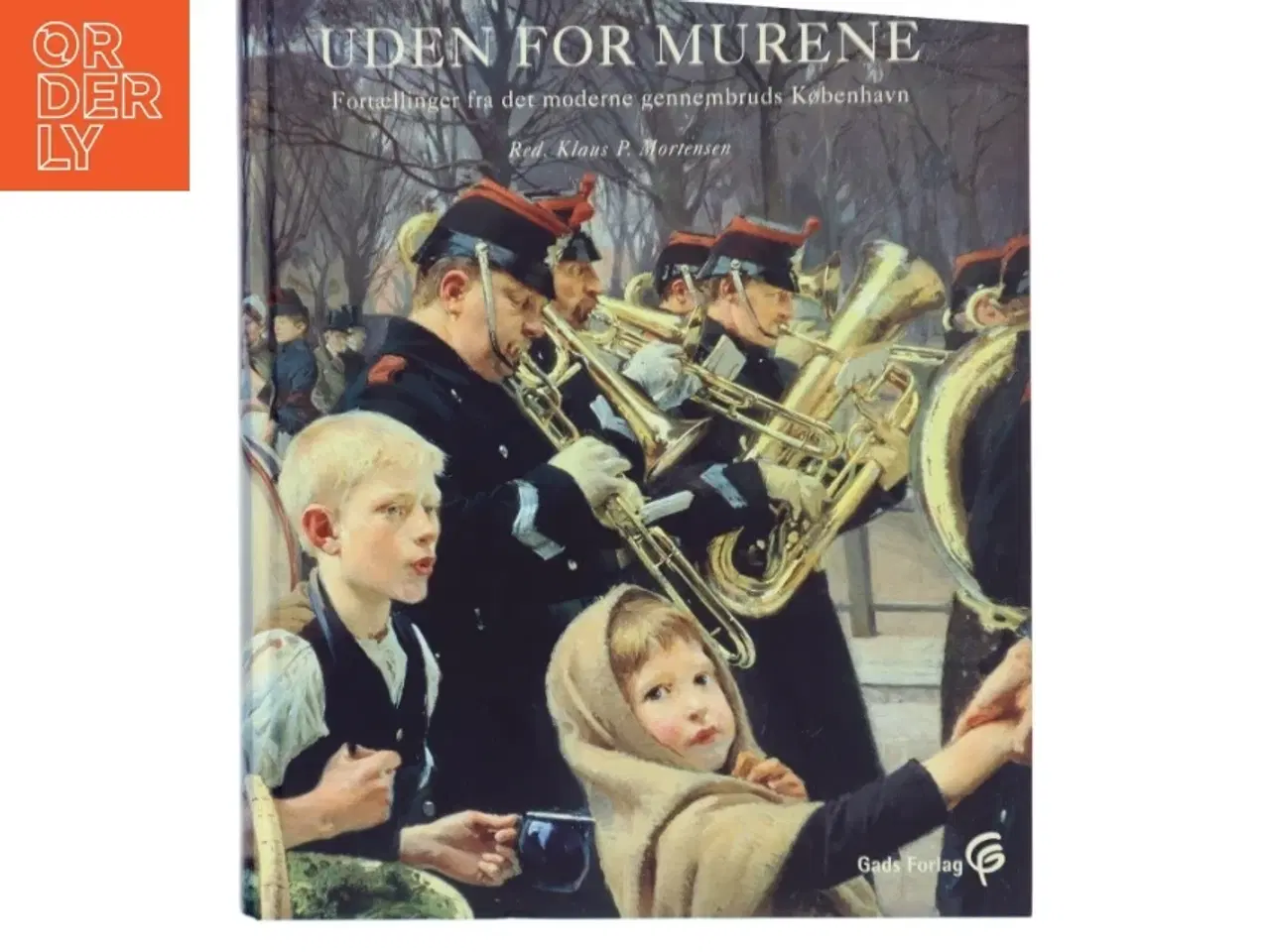 Billede 1 - Uden for murene : fortællinger fra det moderne gennembruds København af Klaus P. Mortensen (f. 1942) (Bog)