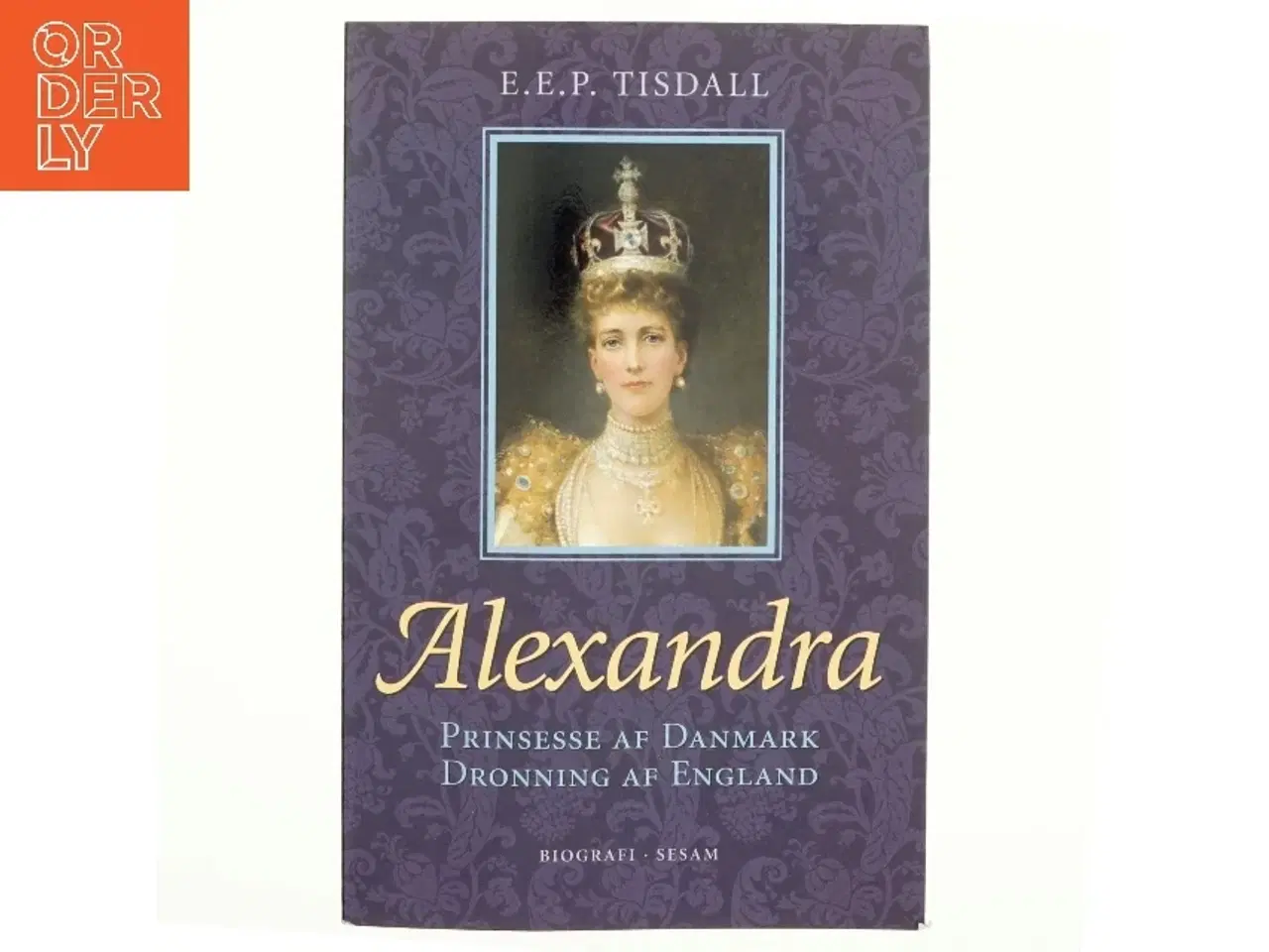 Billede 1 - Alexandra : prinsesse af Danmark : dronning af England af E. E. P. Tisdall (Bog)