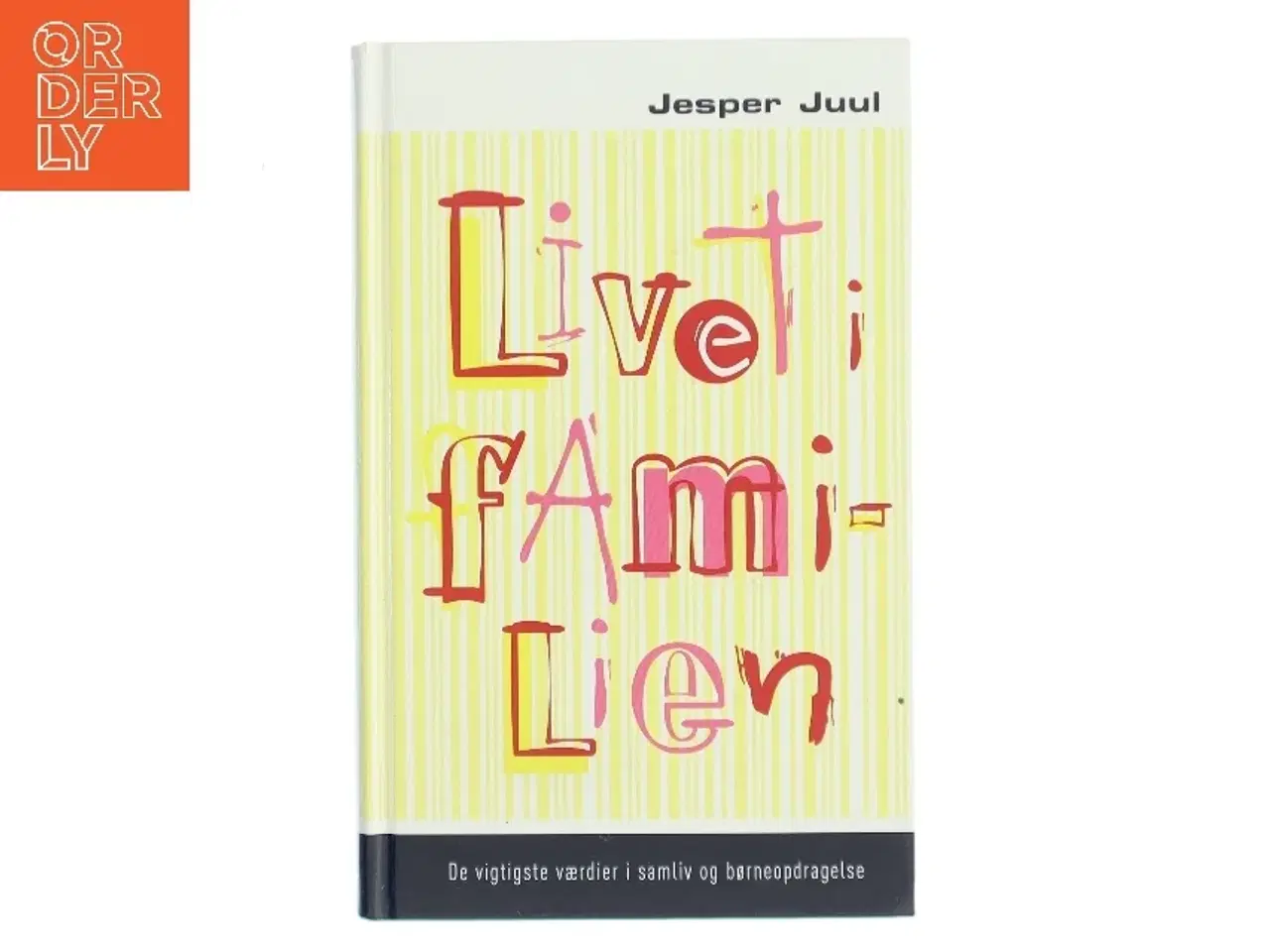 Billede 1 - Livet i familien : de vigtigste værdier i samliv og børneopdragelse af Jesper Juul (f. 1948) (Bog)